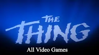 The Thing - All Video Games (First Time On YouTube)