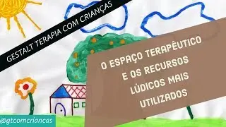 O espaço terapeutico e os recursos mais utilizados em psicoterapia de crianças