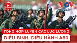🔴 Gần 16.000 cán bộ, chiến sĩ và nhiều vũ khí hiện đại tổng hợp luyện diễu binh, diễu hành lần hai