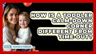 How Is A Toddler Calm-down Corner Different From Time-out? - Raising A Toddler
