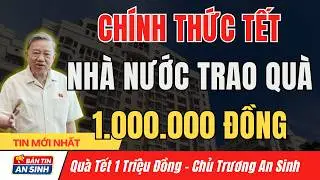 CHÍNH THỨC CÔNG BỐ: Quà Tết 1 Triệu Đồng Dành Cho Người Dân Cả Nước I Bản Tin An Sinh