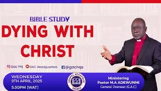 WEDNESDAY BIBLE STUDY | TOPIC: DYING WITH CHRIST | 9TH APRIL, 2025.