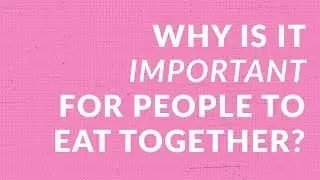 Why Is It Important for People to Eat Together?
