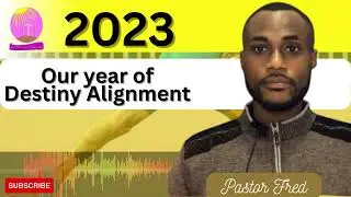 2023-Year of Destiny Alignment-Pastor Fred