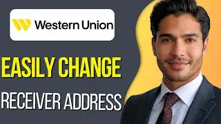 How to Change Western Union Receiver Address : Updated 2025