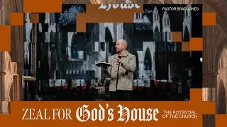 Zeal For God's House: The Potential of the Church &ndash; Brad Jones