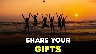 SHARE YOUR GIFTS  | Powerful Motivation for Living Life