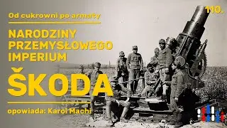 Od cukrowni po artylerię. Narodziny imperium przemysłowego Škoda | opowiada: Karol Machi