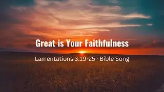 Great is Your Faithfulness (Lamentations 3:19-25 &middot; Bible Song)