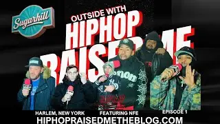 OUTSIDE WITH HIP HOP RAISED ME EP 1 FT NFE LIVE FROM THE LEGENDARY SUGARHILL  IN HARLEM, NEW YORK 
