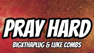 BigXthaPlug feat. Luke Combs - Pray Hard (Lyrics)
