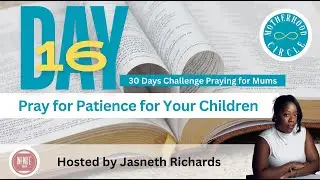 DAY 16 - PRAY FOR PATIENCE | MUMS PRAYER CHALLENGE | #JASNETHRICHARDS #INFINITEWOMAN #MUMS #MOMS