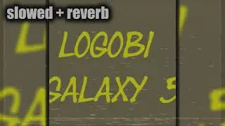 Logobi galaxy 5 et fin du game galaxy (slowed & reverb)