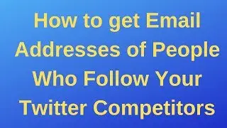 How to get Email Addresses of People Who Follow Your Twitter Competitors