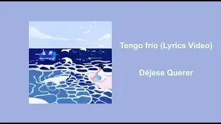D&eacute;jese Querer - Tengo Fr&iacute;o (Lyric Video)