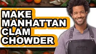 How to Make Manhattan Clam Chowder - Step By Step Guide