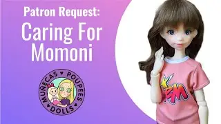 Patron Request: How I Care For My Momoni BJD