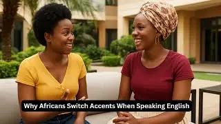 Why Africans Switch Accents When Speaking English