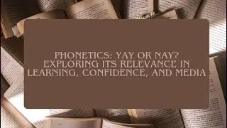 Phonetics: Yay or Nay?, Exploring its Relevance in Learning, Confidence, and Media 