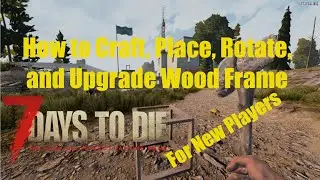 7 Days to Die - How to Craft, Place, Rotate. and Upgrade Wood Frame