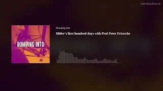 Bumping into Podcast. Hitler's first hundred days with Prof Peter Fritzsche