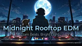 Midnight Rooftop EDM 🌙｜City Lights & Chill Vibes | NON&Acirc;ME by AlphaChannel