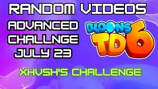 BTD6 Advanced Challenge | XHVSH's CHALLENGE  | July 23, 2024