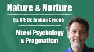 Nature & Nurture #84: Dr. Joshua Greene - Moral Psychology & Pragmatism