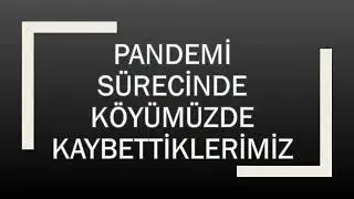 Elmacık Köyü - Pandemi Sürecinde Kaybettiklerimiz (2020-2022)