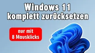 Windows 11 ganz einfach komplett zur&uuml;cksetzen - neu installieren - alle Daten l&ouml;schen