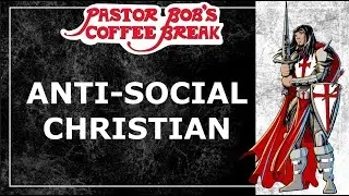 ANTI-SOCIAL CHRISTIAN / Pastor Bob&rsquo;s Coffee Break