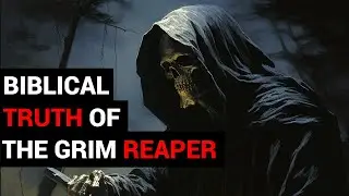 Biblical Truth of The Grim Reaper