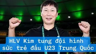 Công Phương, Lê Phát đá chính | HLV Kim Sang Sik tung đội hình đầy sức trẻ đấu U23 Trung Quốc