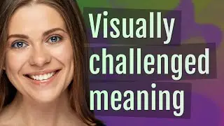 Visually challenged | meaning of Visually challenged