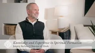 Gaining Both Knowledge and Experience in Spiritual Formation | Jeremy Stefano, Director of Abide