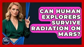 Can Human Explorers Survive Radiation On Mars? - Profiles in Politics