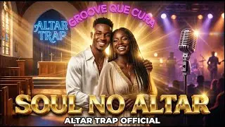 SOUL NO ALTAR: GROOVE QUE CURA 🔥 MOMENTO SOUL GROOVE ALTAR TRAP 2026.