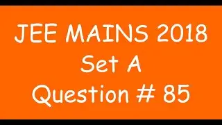2018 JEE Mains - Solution of Question no. 85 ( MATHS, SET A)