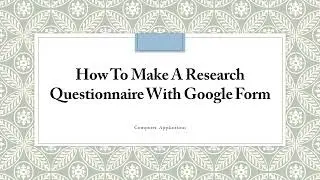 HOW TO MAKE A RESEARCH QUESTIONNAIRE WITH GOOGLE FORM