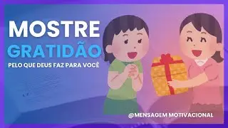 Mostre gratidão pelo que Deus faz por voce | MENSAGEM MOTIVACIONAL