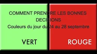 COMMENT PRENDRE LES BONNES DECISIONS, Couleurs du jour du 24 au 28 septembre