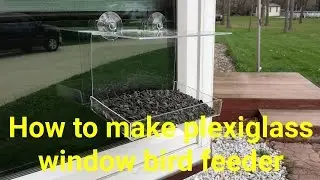 How to make Plexiglass Window Bird Feeder