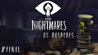 LITTLE NIGHTMARES 1 #FINAL OS HOSPEDES