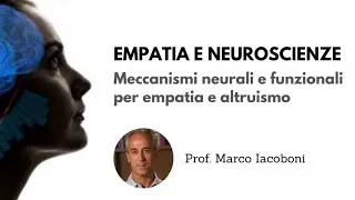 Marco Iacoboni: Meccanismi neurali e funzionali per empatia e altruismo