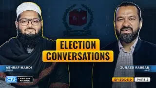 Election Conversations with Zunaed Rabbani | Ashraf Mahdi | Episode 09 | Part 02 | CNTV