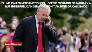 Trump called Mitch McConnell on the morning of January 6 but the Republican senator didn't answer