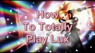 How to Totally Play Lux