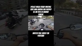 Police wala khud wrong side mai aarha hai dusro se ab kya hi ummid rakhe
