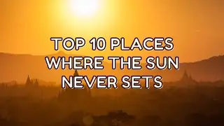 Top 10 Places on Earth Where the Sun Never Sets | Midnight Sun Countries