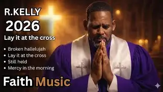R.kelly - 2026 ( Powerful Emotional Gospel Lay It At The Cross ) 